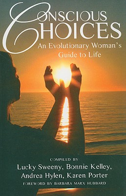 Conscious Choices: An Evolutionary Woman's Guide to Life - Sweeny, Lucky, and Kelley, Bonnie, and Hylen, Andrea