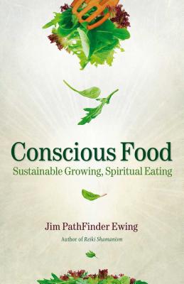 Conscious Food: Sustainable Growing, Spiritual Eating - Ewing, Jim Pathfinder