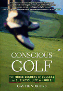 Conscious Golf: The Three Secrets of Success in Business, Life and Golf