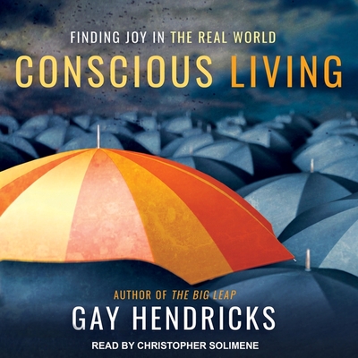 Conscious Living: Finding Joy in the Real World - Hendricks, Gay, and Solimene, Christopher (Read by)