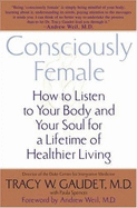 Consciously Female: How to Listen to Your Body and Your Soul for a Lifetime of Healthier Living