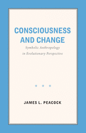 Consciousness and Change: Symbolic Anthropology in Evolutionary Perspective