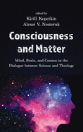 Consciousness and Matter: Mind, Brain, and Cosmos in the Dialogue Between Science and Theology