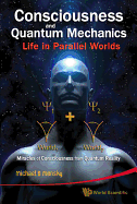 Consciousness and Quantum Mechanics: Life in Parallel Worlds - Miracles of Consciousness from Quantum Reality