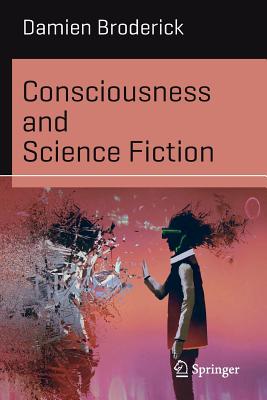 Consciousness and Science Fiction - Broderick, Damien
