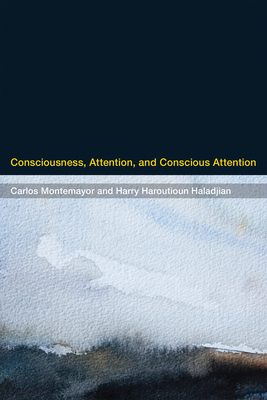 Consciousness, Attention, and Conscious Attention - Montemayor, Carlos, and Haladjian, Harry Haroutioun