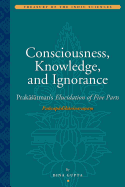 Consciousness, Knowledge, and Ignorance - Prakasatmans Elucidation of Five Parts