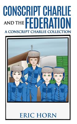 Conscript Charlie and the Federation: A Conscript Charlie Collection - Moreland, Jim (Editor), and Horn, Eric I