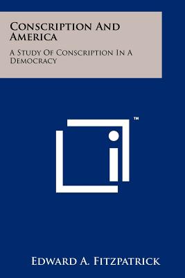 Conscription and America: A Study of Conscription in a Democracy - Fitzpatrick, Edward a (Editor)