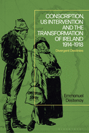 Conscription, Us Intervention and the Transformation of Ireland 1914-1918: Divergent Destinies