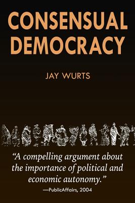 Consensual Democracy - Wurts, Jay