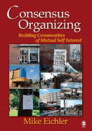 Consensus Organizing: Building Communities of Mutual Self-Interest - Eichler, Michael P