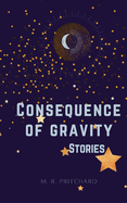 Consequence of Gravity: A collection of Short Stories and Poetry