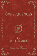 Consequences (Classic Reprint)