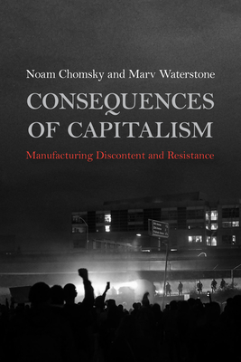 Consequences of Capitalism: Manufacturing Discontent and Resistance - Chomsky, Noam, and Waterstone, Marv