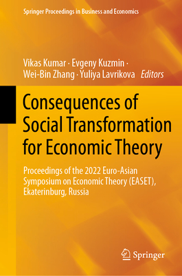 Consequences of Social Transformation for Economic Theory: Proceedings of the 2022 Euro-Asian Symposium on Economic Theory (Easet), Ekaterinburg, Russia - Kumar, Vikas (Editor), and Kuzmin, Evgeny (Editor), and Zhang, Wei-Bin (Editor)