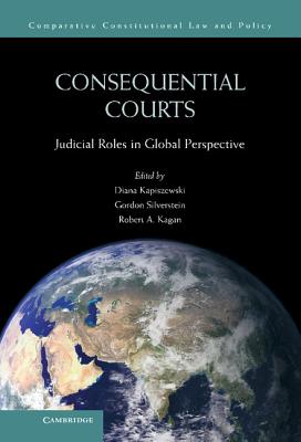 Consequential Courts: Judicial Roles in Global Perspective - Kapiszewski, Diana (Editor), and Silverstein, Gordon (Editor), and Kagan, Robert A. (Editor)