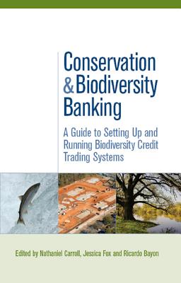 Conservation and Biodiversity Banking: A Guide to Setting Up and Running Biodiversity Credit Trading Systems - Bayon, Ricardo (Editor), and Carroll, Nathaniel (Editor), and Fox, Jessica (Editor)