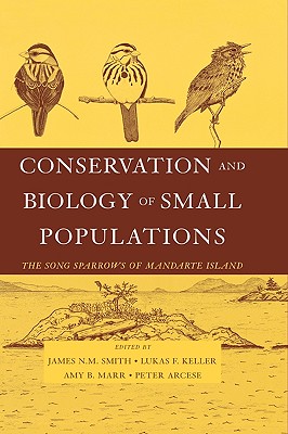 Conservation and Biology of Small Populations: The Song Sparrows of Mandarte Island - Smith, James N M, and Keller, Lukas F, and Marr, Amy B