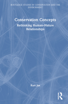 Conservation Concepts: Rethinking Human-Nature Relationships - Jax, Kurt