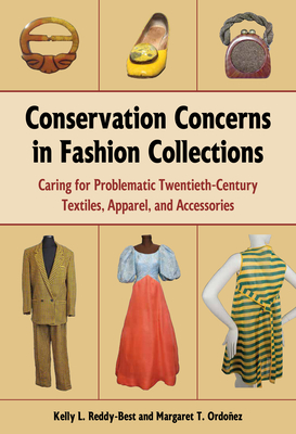 Conservation Concerns in Fashion Collections: Caring for Problematic Twentieth-Century Textiles, Apparel, and Accessories - Reddy-Best, Kelly L, and Ordoez, Margaret T