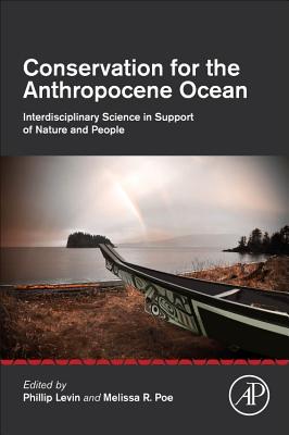 Conservation for the Anthropocene Ocean: Interdisciplinary Science in Support of Nature and People - Levin, Phillip S. (Editor), and Poe, Melissa R. (Editor)