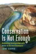 Conservation Is Not Enough: Rethinking Relationships with Water in the Arid Southwest