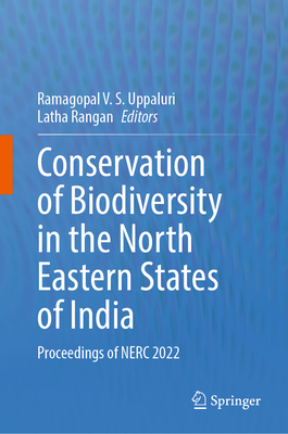 Conservation of Biodiversity in the North Eastern States of India: Proceedings of NERC 2022 - Uppaluri, Ramagopal V. S. (Editor), and Rangan, Latha (Editor)