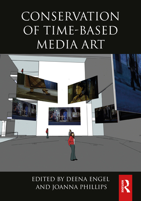 Conservation of Time-Based Media Art - Engel, Deena (Editor), and Phillips, Joanna (Editor)