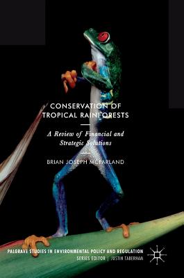 Conservation of Tropical Rainforests: A Review of Financial and Strategic Solutions - McFarland, Brian Joseph