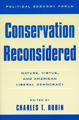 Conservation Reconsidered: Nature, Virtue, and American Liberal Democracy - Rubin, Charles T, and Pencek, Bruce (Contributions by), and Salmon, Jeffery (Contributions by)