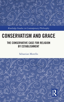 Conservatism and Grace: The Conservative Case for Religion by Establishment - Morello, Sebastian