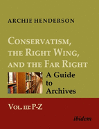 Conservatism, the Right Wing, and the Far Right: A Guide to Archives: Vol. III: P-Z