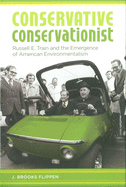 Conservative Conservationist: Russell E. Train and the Emergence of American Environmentalism