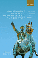 Conservative Liberalism, Ordo-liberalism, and the State: Disciplining Democracy and the Market
