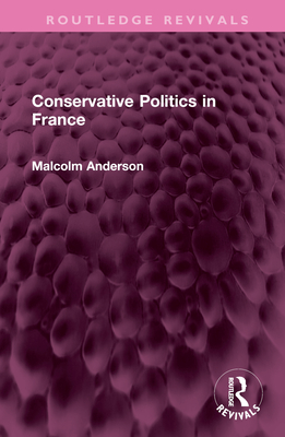 Conservative Politics in France - Anderson, Malcolm