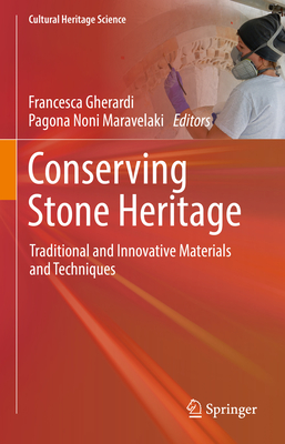 Conserving Stone Heritage: Traditional and Innovative Materials and Techniques - Gherardi, Francesca (Editor), and Maravelaki, Pagona Noni (Editor)