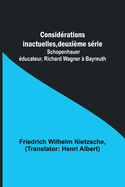 Considrations inactuelles, deuxime srie; Schopenhauer ducateur, Richard Wagner  Bayreuth