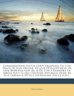 Considrations Sur Les Corps Organiss: Ou L'on Traite De Leur Origine, De Leur Dveloppement, De Leur Rproduction, &c. & O L'on A Rassembl En Abrg Tout Ce Qui L'histoire Naturelle Offre De Plus Certain & De Plus Intressant Sur Ce Sujet...