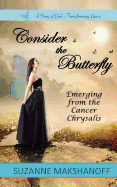 Consider the Butterfly: Emerging from the Cancer Chrysalis - Makshanoff, Suzanne