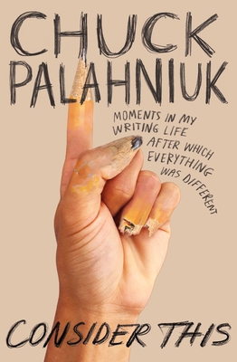 Consider This: Moments in My Writing Life After Which Everything Was Different - Palahniuk, Chuck