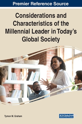 Considerations and Characteristics of the Millennial Leader in Today's Global Society - Graham, Tymon M (Editor)