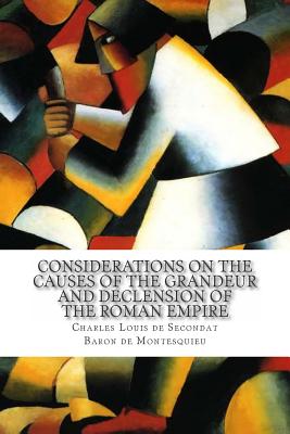 Considerations on the Causes of the Grandeur and Declension of the Roman Empire - Baron De Montesquieu, Charles Louis De S