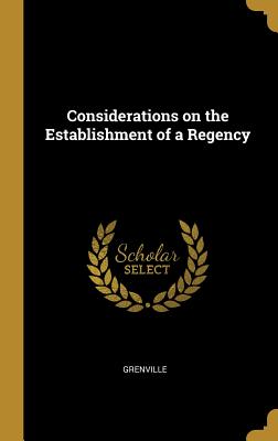Considerations on the Establishment of a Regency - Grenville