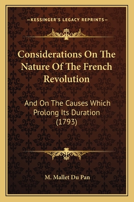 Considerations on the Nature of the French Revolution: And on the Causes Which Prolong Its Duration (1793) - Pan, M Mallet Du