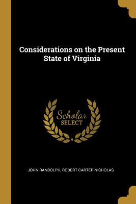 Considerations on the Present State of Virginia - Randolph, John, and Nicholas, Robert Carter