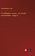 Considerations relatives  la dernire revolution de la Belgique