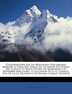 Considerations Sur Les Montagnes Volcaniques: Memoire Lu Dans Une Sance de L'Academie Lectorale Des Sciences Et Belles Lettres de Mannheim Le V. Novembr - Collini, Cosimo Alessandro