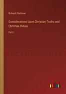 Considerations Upon Christian Truths and Christian Duties: Part I