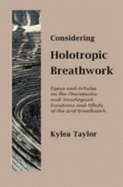 Considering Holotropic Breathwork: Essays on the Sociological, Therapeutic, and Spiritual Functions and Effects of the Grof Breathwork - Taylor, Kylea